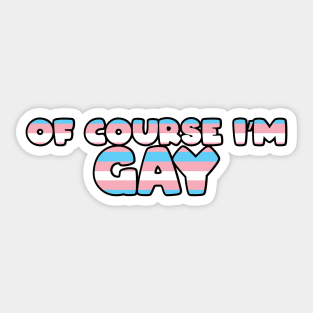 Of Course I'm Gay Sticker - Trans Sticker